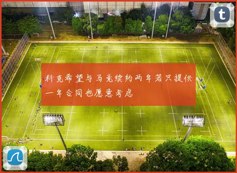 科克希望与马竞续约两年若只提供一年合同也愿意考虑