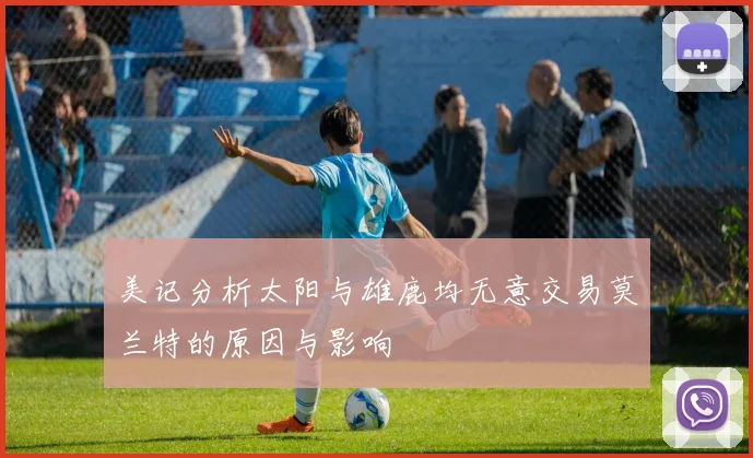 美记分析太阳与雄鹿均无意交易莫兰特的原因与影响