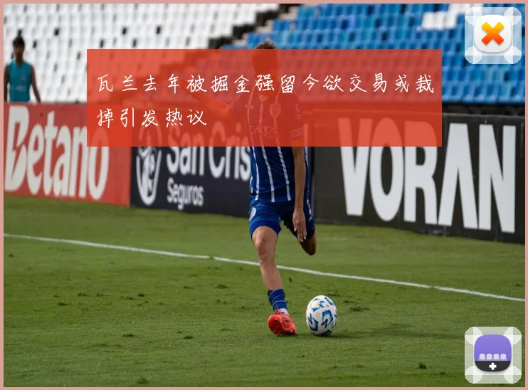 瓦兰去年被掘金强留今欲交易或裁掉引发热议